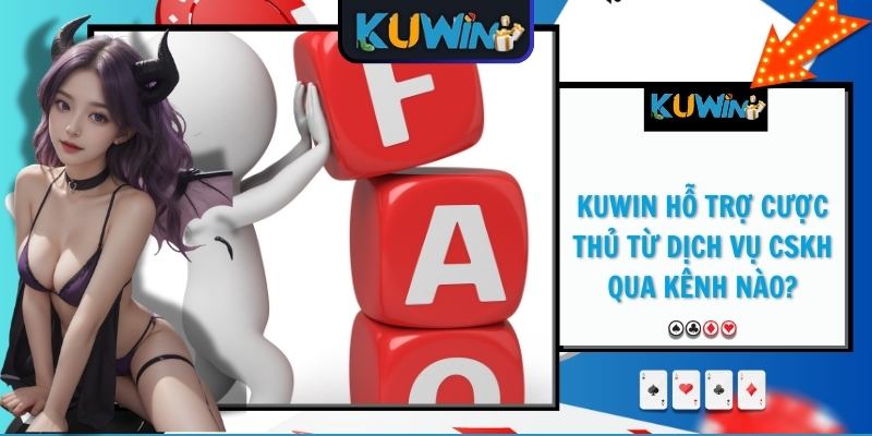 KUWIN hỗ trợ cược thủ từ dịch vụ CSKH qua kênh nào?