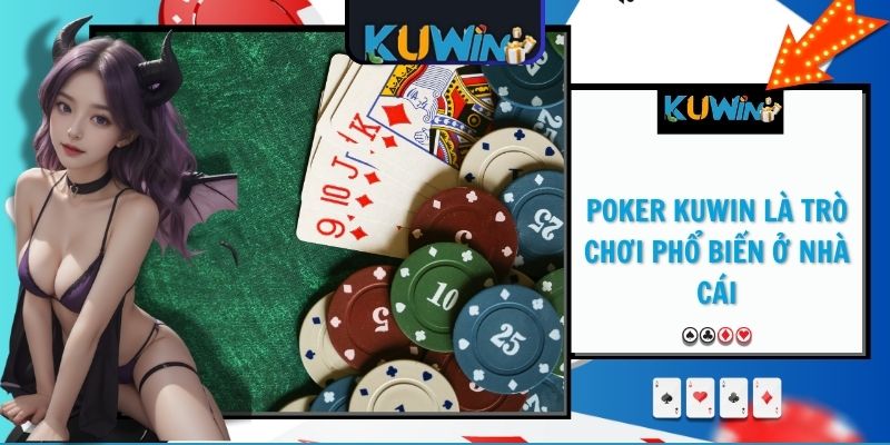 Poker KUWIN là trò chơi phổ biến ở nhà cái